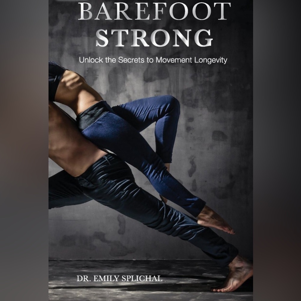Barefoot Strong: Unlock the Secrets to Movement Longevity by Dr Emily Splichal